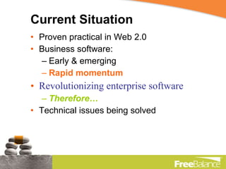 Current Situation Proven practical in Web 2.0 Business software: Early & emerging  Rapid momentum Revolutionizing enterprise software Therefore… Technical issues being solved 