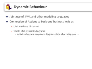 Joint use of IFML and other modeling languages
Connection of Actions to back-end business logic as
• UML methods of classe...