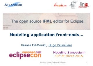 Hamza Ed-Douibi, Hugo Bruneliere
1© AtlanMod - atlanmod-contact@mines-nantes.fr
Modeling Symposium
10th of March 2015
Modeling application front-ends…
 