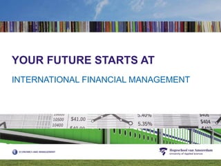 YOUR FUTURE STARTS AT INTERNATIONAL FINANCIAL MANAGEMENT 