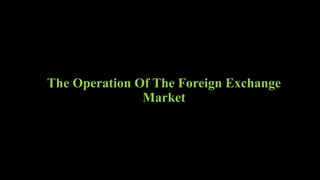 The Operation Of The Foreign Exchange
Market
 