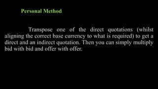 Personal Method
Transpose one of the direct quotations (whilst
aligning the correct base currency to what is required) to get a
direct and an indirect quotation. Then you can simply multiply
bid with bid and offer with offer.
 