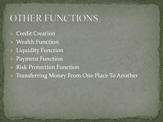  Credit Creation
 Wealth Function
 Liquidity Function
 Payment Function
 Risk Protection Function
 Transferring Money From One Place To Another
 