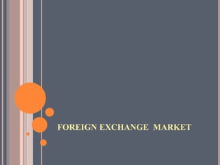 FOREIGN EXCHANGE MARKET 
 