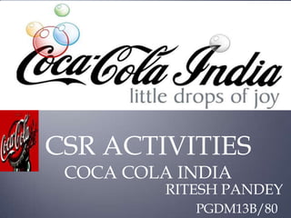 CSR ACTIVITIES
 COCA COLA INDIA
          RITESH PANDEY
             PGDM13B/80
 