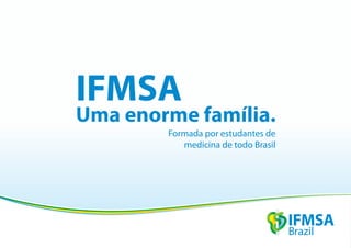 IFMSA
Uma enorme família.
        Formada por estudantes de
           medicina de todo Brasil
 