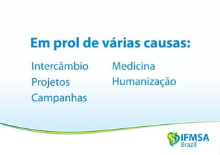 Em prol de várias causas:
Intercâmbio   Medicina
Projetos      Humanização
Campanhas
 