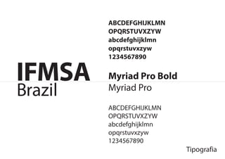 ABCDEFGHIJKLMN
OPQRSTUVXZYW
abcdefghijklmn
opqrstuvxzyw
1234567890

Myriad Pro Bold
Myriad Pro

ABCDEFGHIJKLMN
OPQRSTUVXZYW
abcdefghijklmn
opqrstuvxzyw
1234567890
                  Tipografia
 
