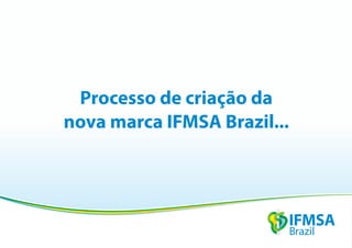 Processo de criação da
nova marca IFMSA Brazil...
 