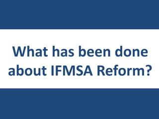 What has been done
about IFMSA Reform?
 