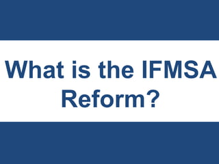What is the IFMSA
Reform?
 