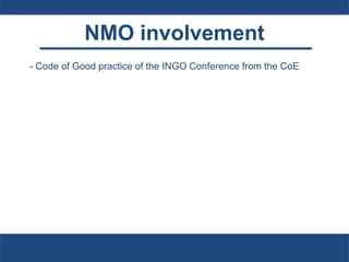 NMO involvement
- Code of Good practice of the INGO Conference from the CoE
 
