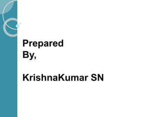 Prepared
By,
KrishnaKumar SN
 
