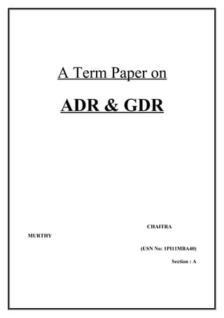 A Term Paper on
ADR & GDR
CHAITRA
MURTHY
(USN No: 1PI11MBA40)
Section : A
 
