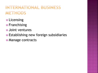  Licensing
 Franchising
 Joint ventures
 Establishing new foreign subsidiaries
 Manage contracts
 