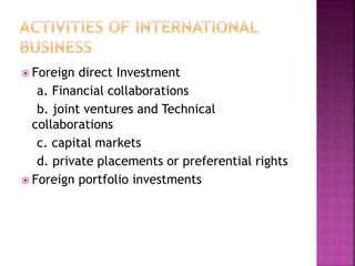  Foreign direct Investment
a. Financial collaborations
b. joint ventures and Technical
collaborations
c. capital markets
d. private placements or preferential rights
 Foreign portfolio investments
 