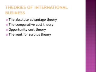  The absolute advantage theory
 The comparative cost theory
 Opportunity cost theory
 The vent for surplus theory
 