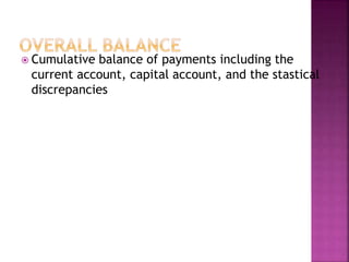  Cumulative balance of payments including the
current account, capital account, and the stastical
discrepancies
 