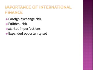  Foreign exchange risk
 Political risk
 Market imperfections
 Expanded opportunity set
 