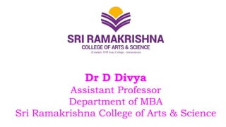 Dr D Divya
Assistant Professor
Department of MBA
Sri Ramakrishna College of Arts & Science
 