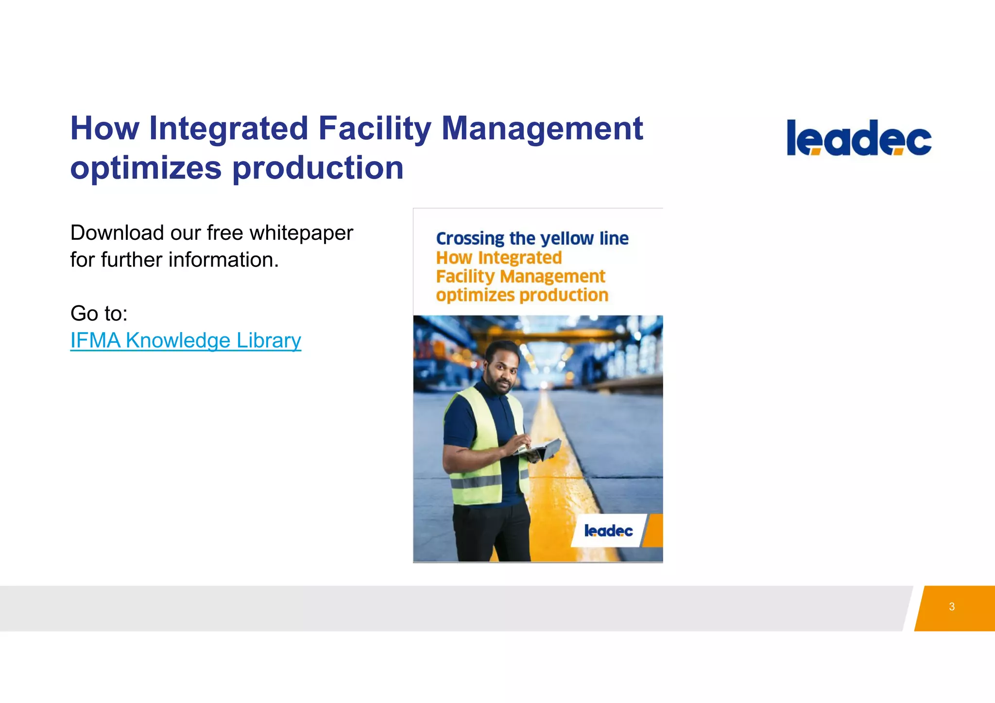 3
Download our free whitepaper
for further information.
Go to:
IFMA Knowledge Library
How Integrated Facility Management
optimizes production