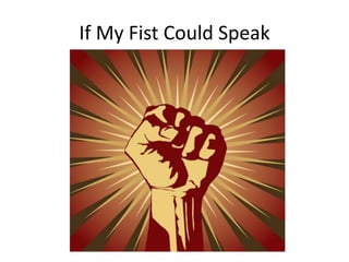 If My Fist Could Speak

 