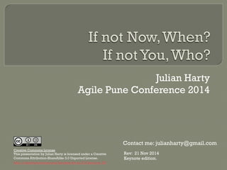 Julian Harty 
Agile Pune Conference 2014 
Contact me: julianharty@gmail.com 
Creative Commons License 
This presentation by Julian Harty is licensed under a Creative 
Commons Attribution-ShareAlike 3.0 Unported License. 
http://creativecommons.org/licenses/by-sa/3.0/deed.en_US 
Rev: 21 Nov 2014 
Keynote edition. 
 