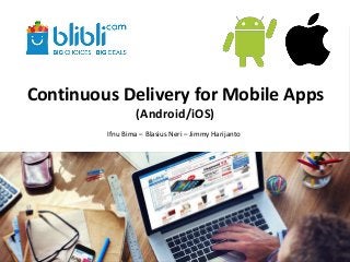 Ifnu Bima – Blasius Neri – Jimmy Harijanto
Continuous Delivery for Mobile Apps
(Android/iOS)
 