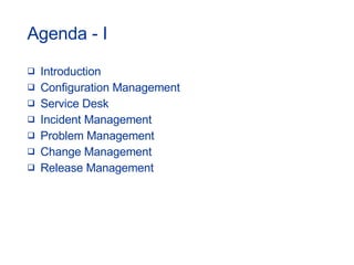 Agenda - I Introduction Configuration Management Service Desk Incident Management Problem Management Change Management Release Management 
