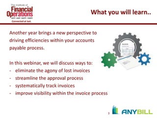 What you will learn..
Connected at last.

Another year brings a new perspective to
driving efficiencies within your accounts
payable process.
In this webinar, we will discuss ways to:
- eliminate the agony of lost invoices
- streamline the approval process
- systematically track invoices
- improve visibility within the invoice process

3

 