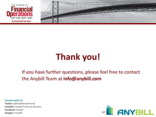 Connected at last.

Thank you!
If you have further questions, please feel free to contact
the Anybill Team at info@anybill.com

Connect with Us:
Twitter: @AnybillonDemand
LinkedIn: Anybill Financial Services
Facebook: Anybill
Google+: Anybill

47

 