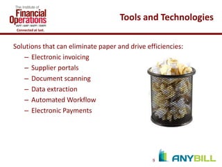 Tools and Technologies
Connected at last.

Solutions that can eliminate paper and drive efficiencies:
– Electronic invoicing
– Supplier portals
– Document scanning
– Data extraction
– Automated Workflow
– Electronic Payments

9

 