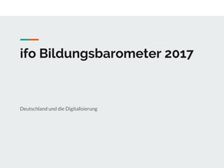 ifo Bildungsbarometer 2017
Deutschland und die Digitalisierung
 