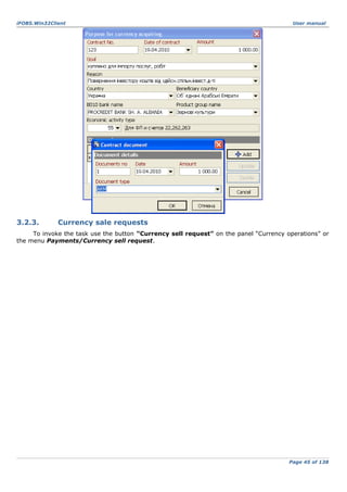 iFOBS.Win32Client

3.2.3.

User manual

Currency sale requests

To invoke the task use the button “Currency sell request” on the panel “Currency operations” or
the menu Payments/Currency sell request.

Page 45 of 138

 