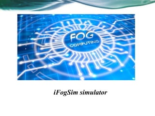iFogSim simulator
 