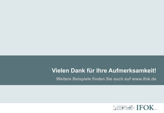 Vielen Dank für Ihre Aufmerksamkeit!
Weitere Beispiele finden Sie auch auf www.ifok.de
 