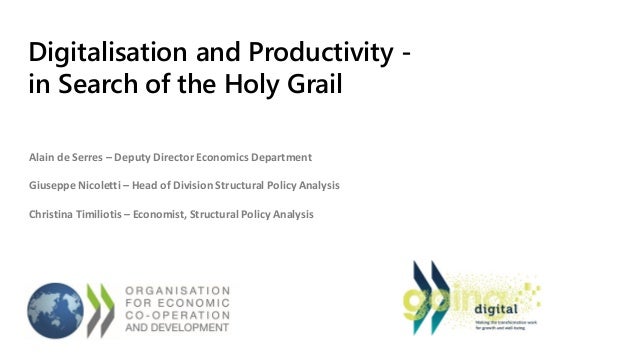 Digitalisation and Productivity -
in Search of the Holy Grail
Alain de Serres – Deputy Director Economics Department
Giuse...