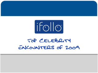 Top Celebrity
Encounters of 2009
 