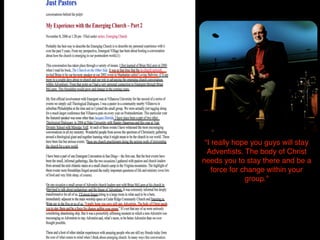 “I really hope you guys will stay
Adventists. The body of Christ
needs you to stay there and be a
force for change within your
group.”
 