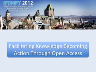 Facilitating Knowledge Becoming
  Action Through Open Access
 