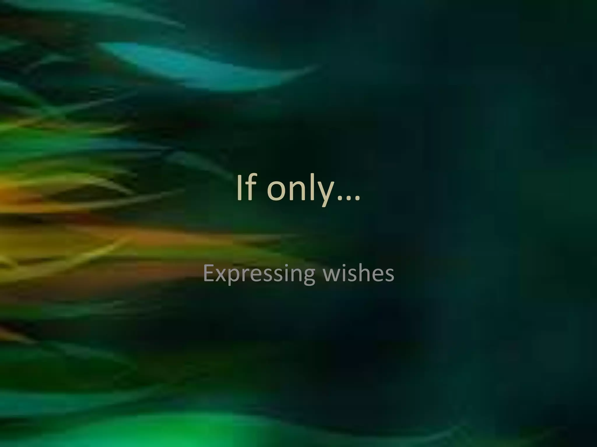 If only…
Expressing wishes