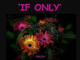 ‘ IF ONLY’ GALYA 