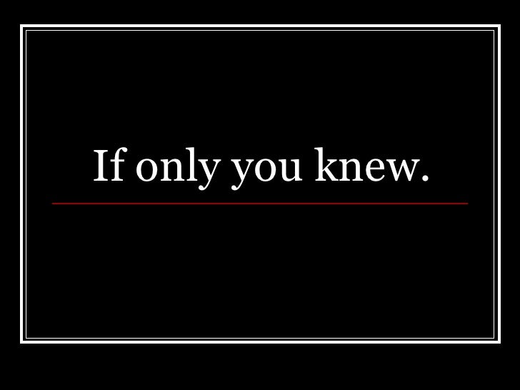 if you only knew if you only knew