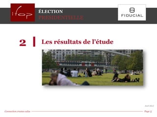 ÉLECTION
                           PRESIDENTIELLE




             2              Les résultats de l’étude




                                                       Avril 2012

Connection creates value                               Page 5 5
                                                           Page
 