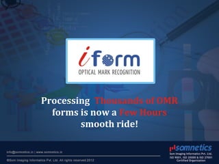 Processing Thousands of OMR
forms is now a Few Hours
smooth ride!
 
