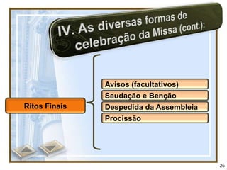 Avisos (facultativos)
               Saudação e Benção
Ritos Finais   Despedida da Assembleia
               Procissão




                                         26
 