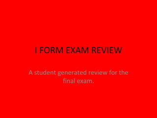 I FORM EXAM REVIEW A student generated review for the final exam. 