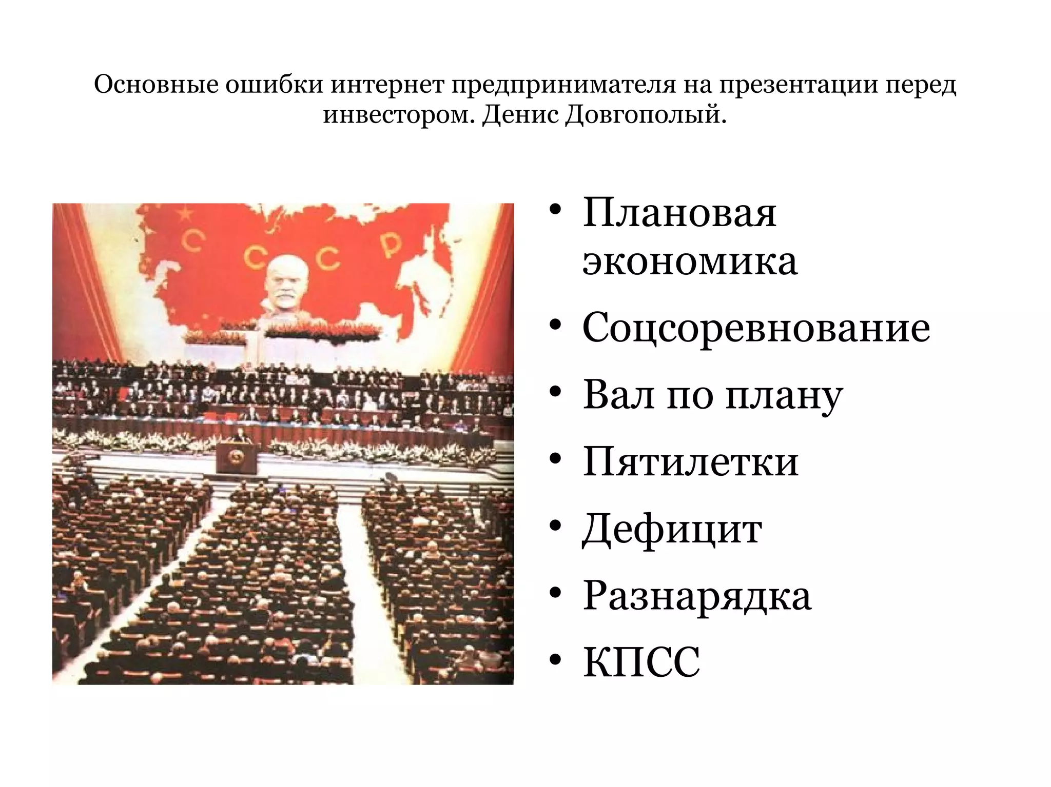 Основные ошибки интернет предпринимателя на презентации перед инвестором. Денис Довгополый. Плановая экономика Соцсоревнование Вал по плану Пятилетки Дефицит Разнарядка КПСС 