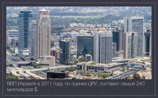 400 exits, $15B
ВВП Израиля в 2011 году, по оценке ЦРУ, составил свыше 240
миллиардов $.
 