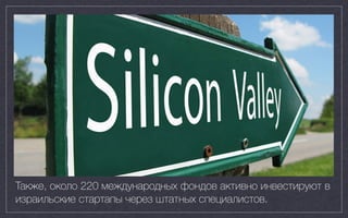 400 exits, $15B
Также, около 220 международных фондов активно инвестируют в
израильские стартапы через штатных специалистов.
 